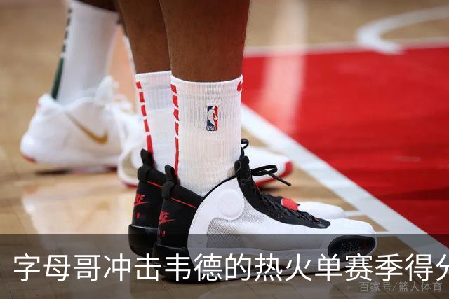 字母哥冲击韦德的热火单赛季得分纪录